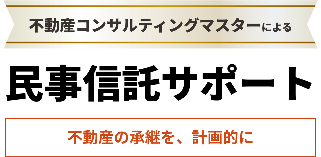 不動産コンサルティングマスターによ民事信託サポート。不動産の承継を、計画的に