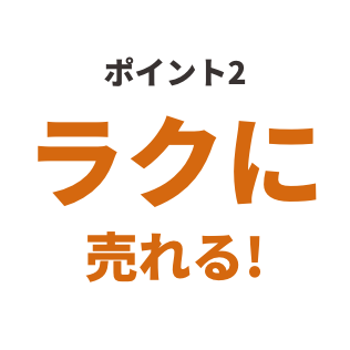ポイント2 ラクに売れる！